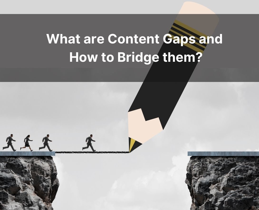 What Are Content Gaps And How To Bridge Them?