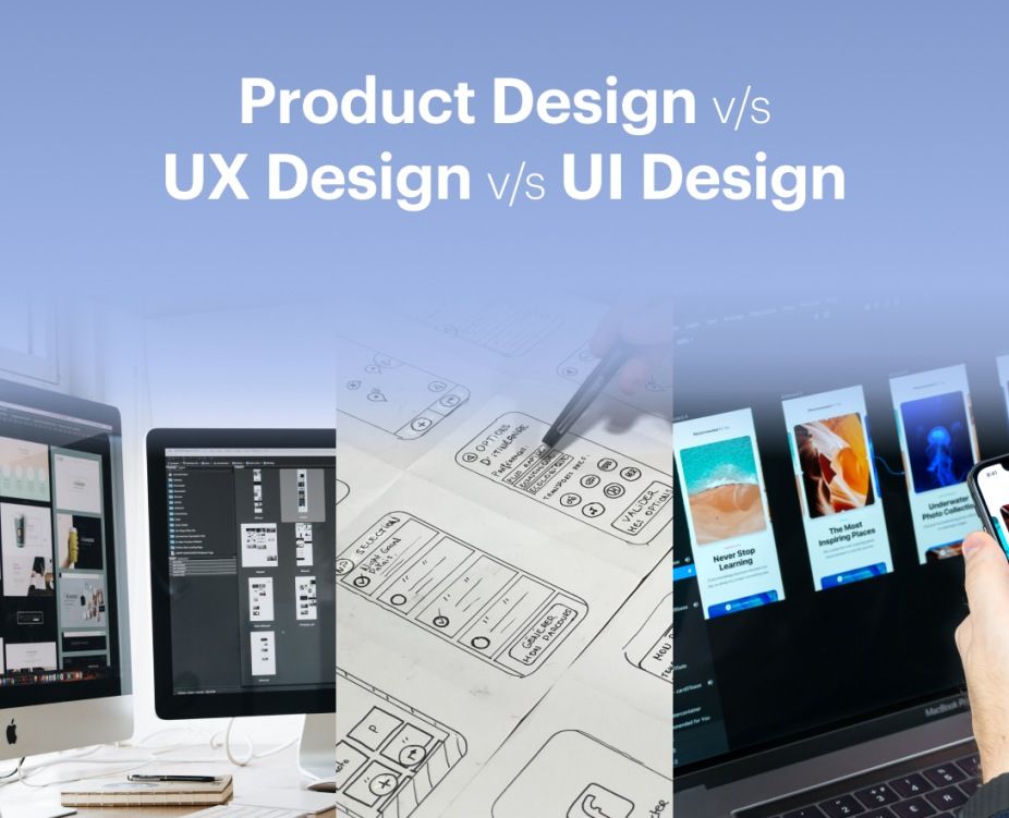 Product Design Vs. UX Design Vs. UI Design